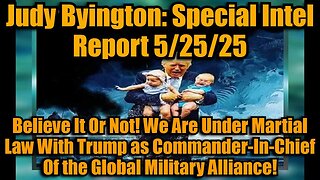 Judy Byington: Special Intel Report 5/25/25: Believe It Or Not!
