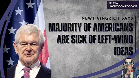 EP 236 | Newt Gingrich Blasts Leftist Policies | Majority of Americans Reject Leftist Ideas | Big Al