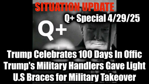 Situation Update 4.29.25 - Trump Celebrates 100 Days In Offic, Trump's Military Handlers Gave Light