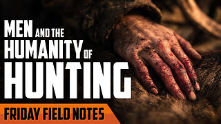 Men and The Humanity of Hunting | FRIDAY FIELD NOTES