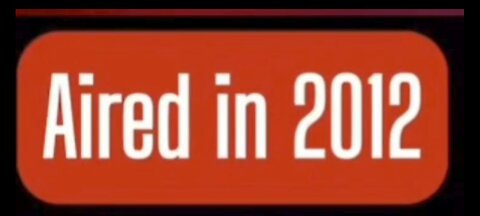THIS AIRED IN 2012