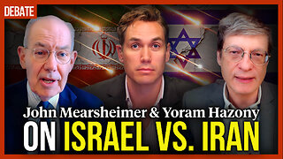 DEBATE: John Mearsheimer & Yoram Hazony on Israel vs. Iran