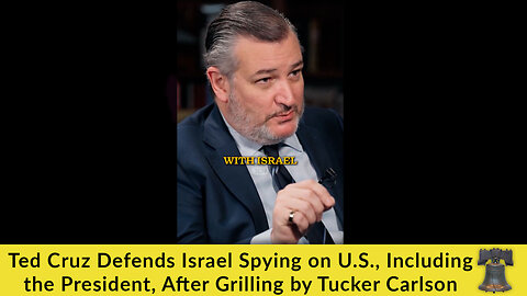 Ted Cruz Defends Israel Spying on U.S., Including the President, After Grilling by Tucker Carlson