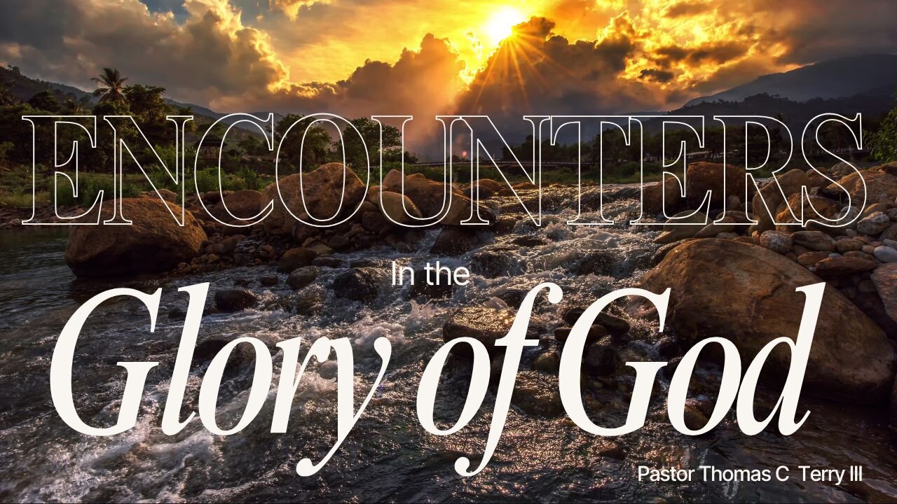 Encounters in the Glory of God - Pastor Thomas C Terry III - 4/27/25