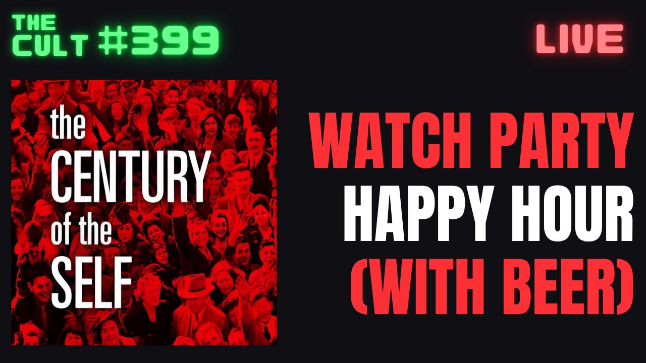 The Cult #399: Century of the Self Watch Party Happy Hour (With Beer)