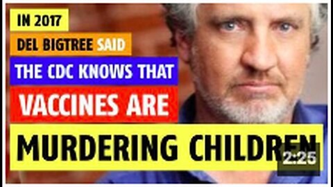 In 2017, Del Bigtree said CDC knows they are murdering children