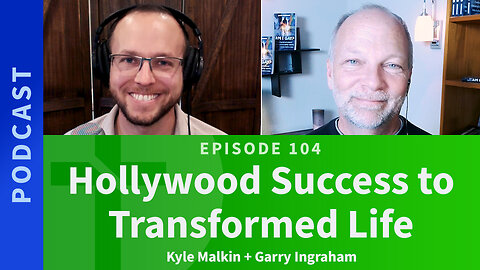 104: From Hollywood Success to Transformation | Kyle Malkin & Garry Ingraham