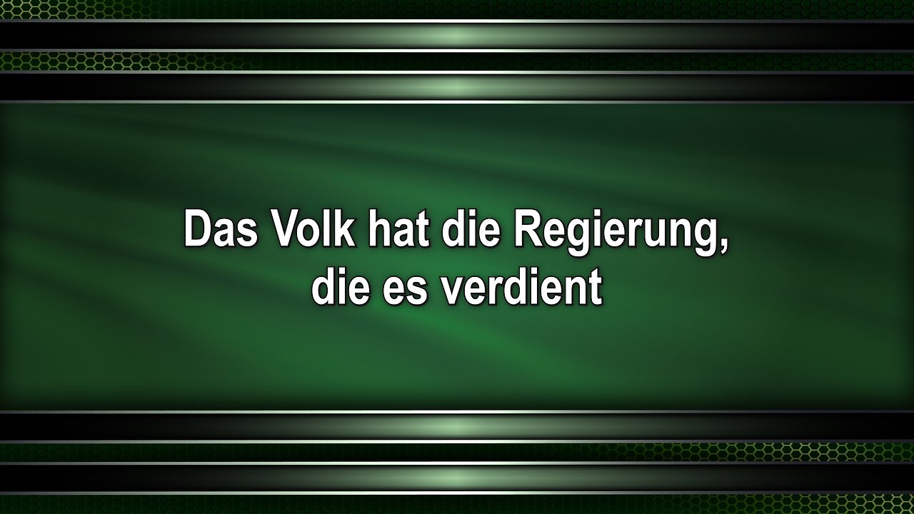 Das Volk hat die Regierung, die es verdient