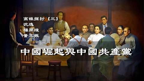 訪問：沈逸 楊開煌 董玉振 主題：高維探討【三】中國崛起與中國共產黨