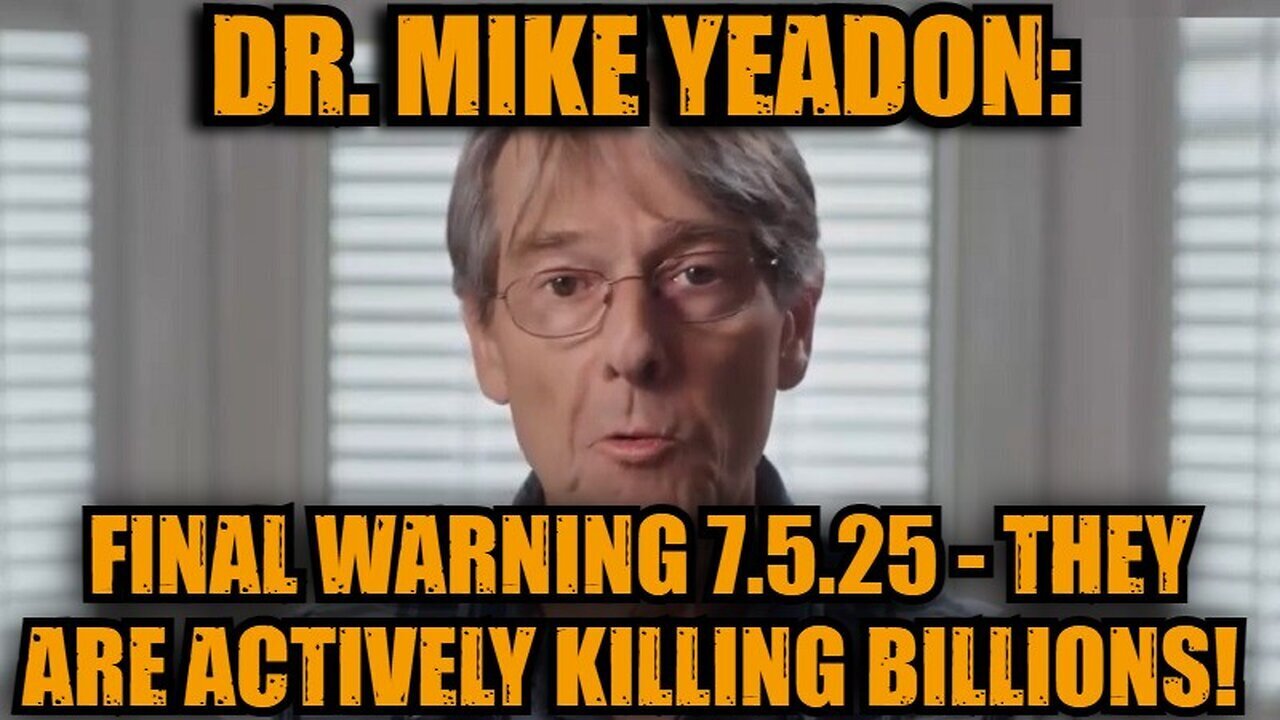 Dr. Mike Yeadon: Final Warning 7.5.25 - They Are Actively Killing Billions!