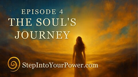 The Soul’s Journey — Episode 4 | Step Into Your Power