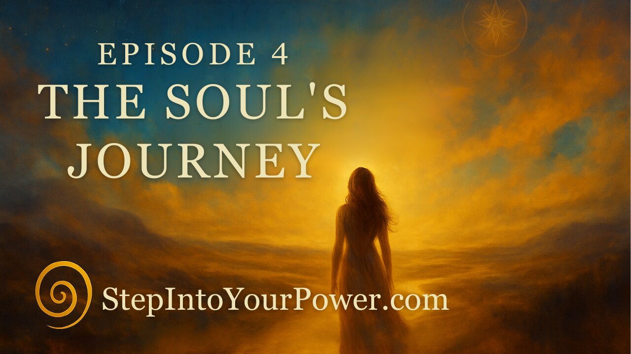 The Soul’s Journey — Episode 4 | Step Into Your Power