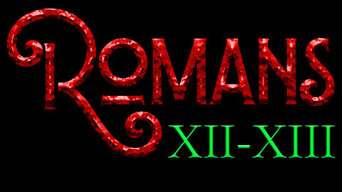 Romans 12 - 13 An Overview