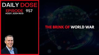 The Brink of World War | Ep. 957 The Daily Dose