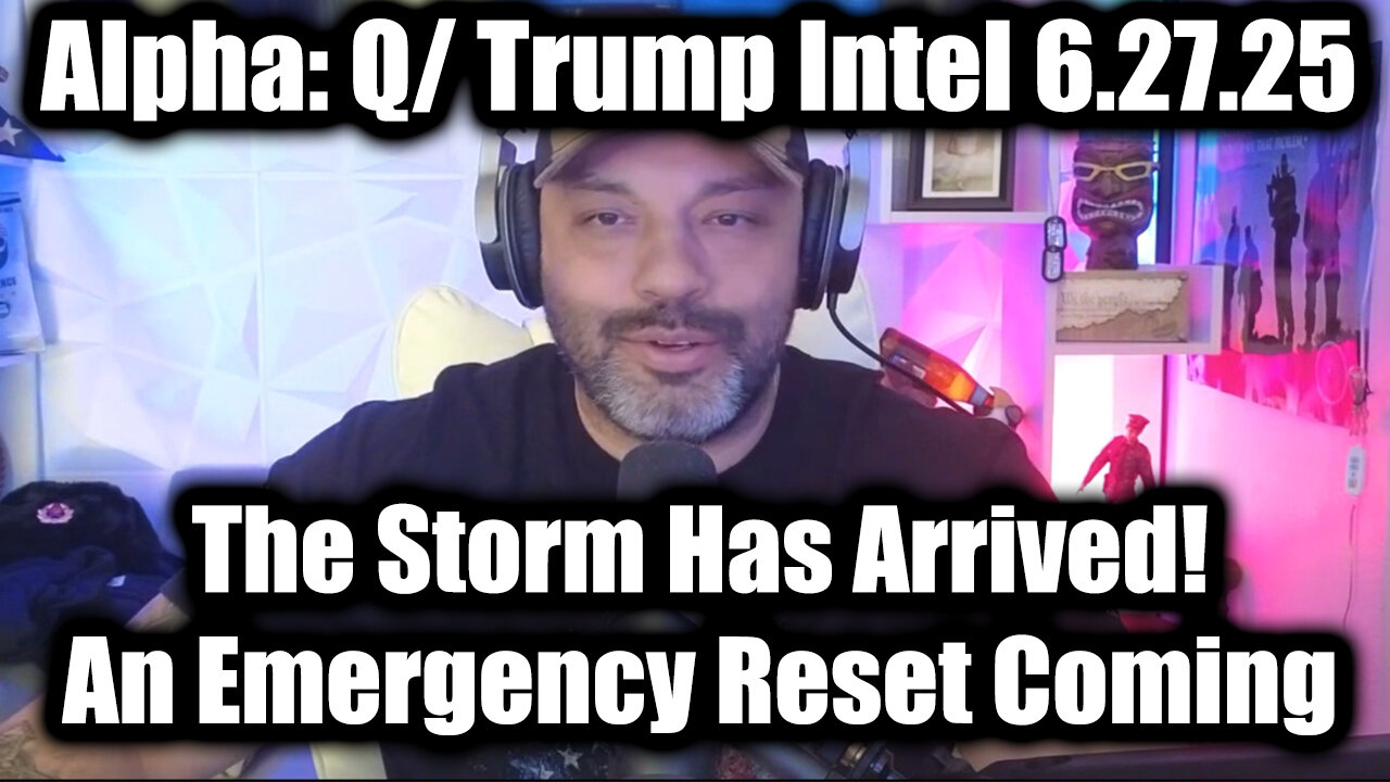 Alpha: Big Q/ Trump Intel 6.27.25 - The Storm Has Arrived! An Emergency Reset Coming
