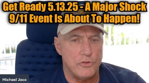 Michael Jaco: Get Ready 5.13.25 - A Major Shock 9/11 Event Is About To Happen!