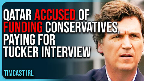 Qatar ACCUSED of FUNDING Conservative Media, PAYING For Tucker Carlson Interview
