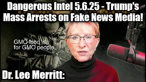 Dr. Lee Merritt: Dangerous Intel 5.6.25 - Trump's Mass Arrests on Fake News Media!
