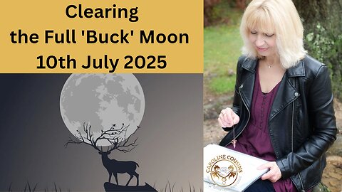 Clearing the Full 'Buck' Moon Energy 10th Clearing the Full Moon 10 July 2025 Energy