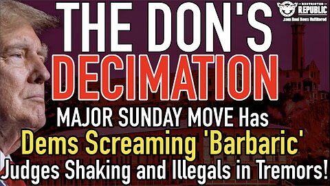 The Don's Decimation! MAJOR SUNDAY MOVE Has Dems Screaming 'Barbaric', Judges and Illegals Shaking!