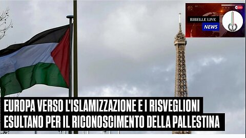 EUROPA VERSO L'ISLAMIZZAZIONE E I RISVEGLIONI ESULTANO PER IL RICONOSCIMENTO DELLA PALLESTINA