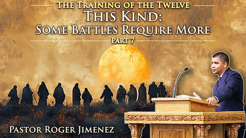 This Kind: Some Battles Require More (The Training of the Twelve - Part 7) | Pastor Roger Jimenez