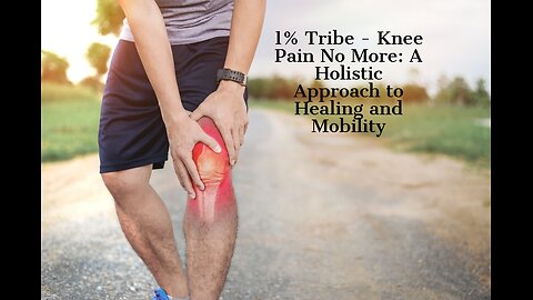 1% Tribe - Knee Pain No More: A Holistic Approach to Healing and Mobility
