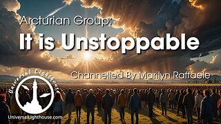 It is Unstoppable ~ The Arcturian Group ~ Marilyn Raffaele