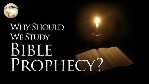 Why Should We Study Bible Prophecy?