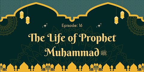 The Life of Prophet Muhammad ﷺ | A Journey Through History | Part- 16