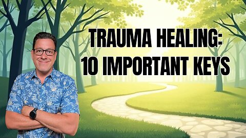 10 Important Keys to Embracing Trauma Healing