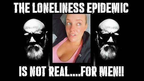 The "loneliness epedemic" is not REAL.......for men.