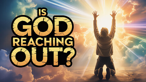 Is GOD Reaching Out to YOU Right Now in Your Life?