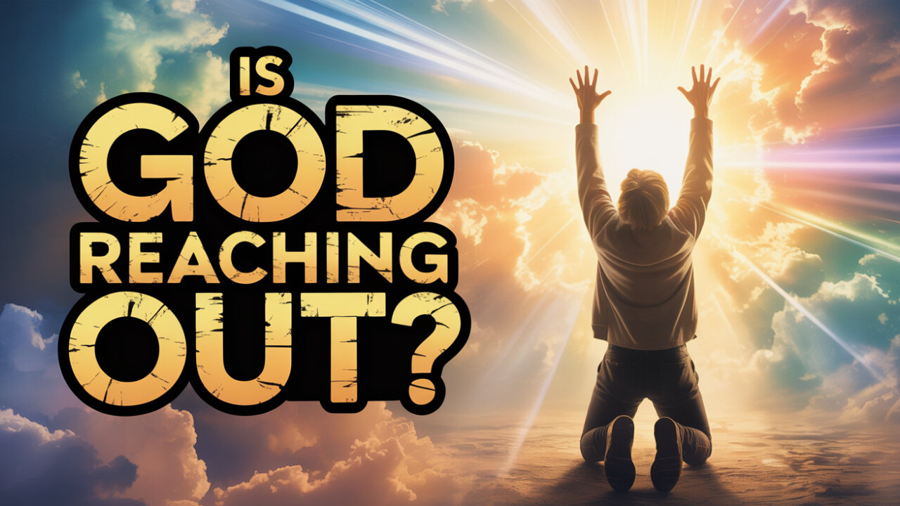 Is GOD Reaching Out to YOU Right Now in Your Life?