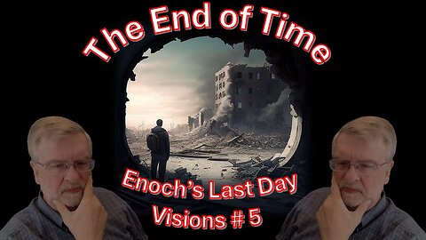 The End of Time – Enoch’s Last Days Vision -Part Five –