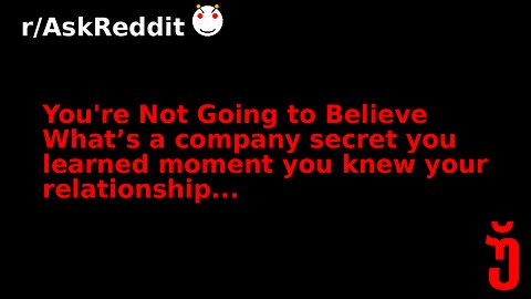 You're Not Going to Believe What’s a company secret you learned moment you knew your relationship...