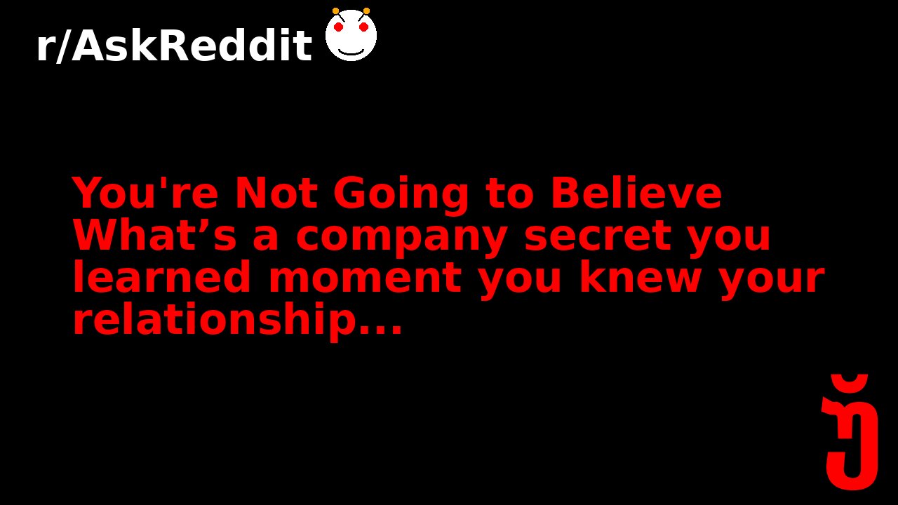 You're Not Going to Believe What’s a company secret you learned moment you knew your relationship...