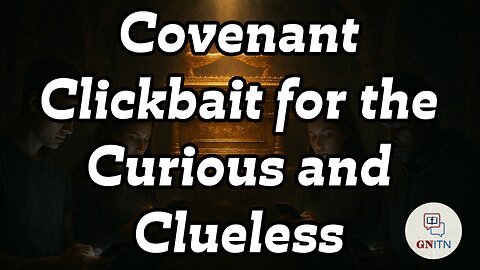 GNITN: Covenant Clickbait for the Curious and Clueless