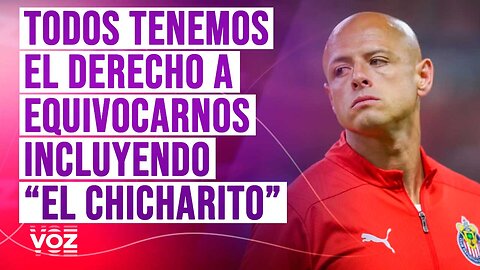 Todos tenemos el derecho a equivocarnos , incluyendo “El Chicharito” 