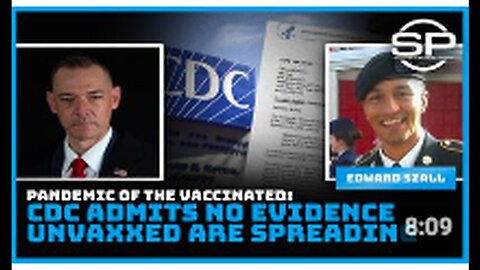 PANDEMIC OF THE VACCINATED - CDC ADMITS NO EVIDENCE UNAXXED ARE SPREADING