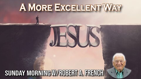 A More Excellent Way | Sunday Morning w/ Robert A. French