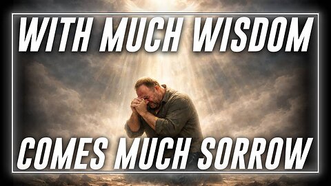 "For With Much Wisdom Comes Much Sorrow; The More Knowledge, The More Grief" Ecclesiastes 1:18