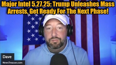 NewsTreason: Major Intel 5.27.25: Trump Unleashes Mass Arrests, Get Ready For The Next Phase!