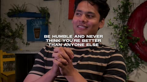 Always be humble and thankful for everything.