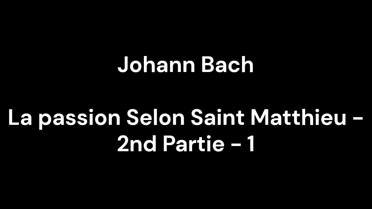 La passion Selon Saint Matthieu - 2nd Partie - 1