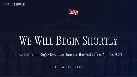 President Trump Signs Executive Orders, Apr. 23, 2025