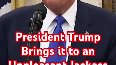 President Trump Brings it to an Unpleasant Jackass Reporter