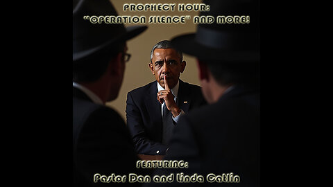 PROPHECY HOUR: “OPERATION SILENCE" AND MORE!