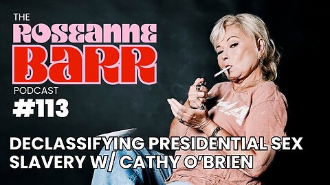 Declassifying Presidential Sex Slavery With Cathy O’Brien - The Roseanne Barr Podcast #113