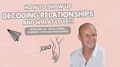 Decoding Love: How to Show Up Fully in Relationships - Interview w/ Craig Tunnell